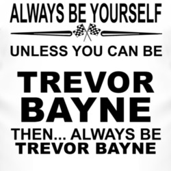 Always Be Yourself Unless You Can Be Trevor Bayne Funny T Shirt