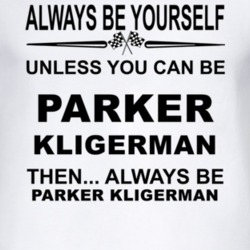 Always Be Yourself Unless You Can Be Parker Kligerman Funny T Shirt