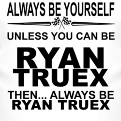 Always Be Yourself Unless You Can Be Ryan Truex Funny T Shirt