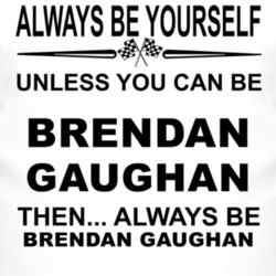 Always Be Yourself Unless You Can Be Brendan Gaughan Funny T Shirt