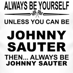 Always Be Yourself Unless You Can Be Johnny Sauter Funny T Shirt