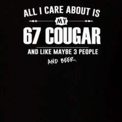 All I Care About Is My 1967 Cougar And Three People and Beer Funny Dar