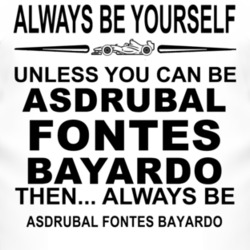 Always Be Yourself Unless You Can Be Asdr?bal Fontes Bayardo Funny T S