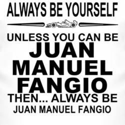 Always Be Yourself Unless You Can Be Juan Manuel Fangio Funny T Shirt