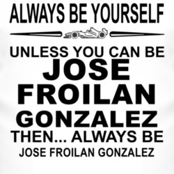 Always Be Yourself Unless You Can Be Jos? Froil?n Gonz?lez Funny T Shi
