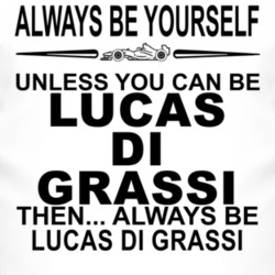 Always Be Yourself Unless You Can Be Lucas di Grassi Funny T Shirt