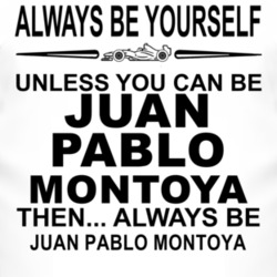 Always Be Yourself Unless You Can Be Juan Pablo Montoya Funny T Shirt
