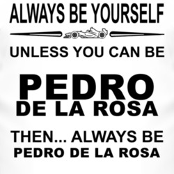 Always Be Yourself Unless You Can Be Pedro de la Rosa Funny T Shirt