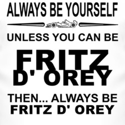 Always Be Yourself Unless You Can Be Fritz d' Orey Funny T Shirt