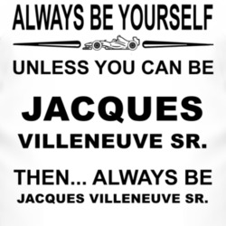 Always Be Yourself Unless You Can Be Jacques Villeneuve Sr Funny T Shi