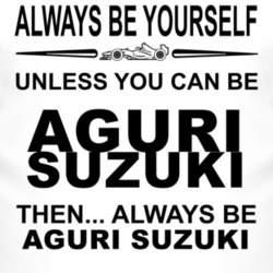 Always Be Yourself Unless You Can Be Aguri Suzuki Funny T Shirt