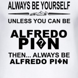 Always Be Yourself Unless You Can Be Alfredo Pi?n Funny T Shirt