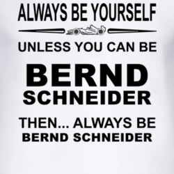 Always Be Yourself Unless You Can Be Bernd Schneider Funny T Shirt