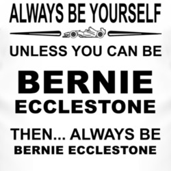 Always Be Yourself Unless You Can Be Bernie Ecclestone Funny T Shirt