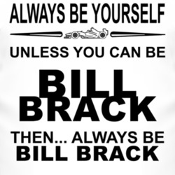 Always Be Yourself Unless You Can Be Bill Brack Funny T Shirt