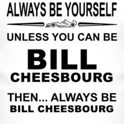 Always Be Yourself Unless You Can Be Bill Cheesbourg Funny T Shirt