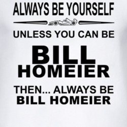 Always Be Yourself Unless You Can Be Bill Homeier Funny T Shirt