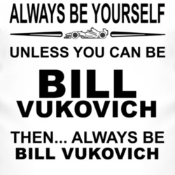 Always Be Yourself Unless You Can Be Bill Vukovich Funny T Shirt