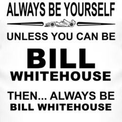 Always Be Yourself Unless You Can Be Bill Whitehouse Funny T Shirt