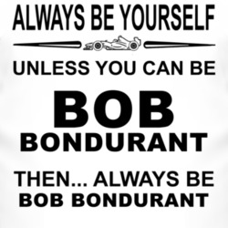 Always Be Yourself Unless You Can Be Bob Bondurant Funny T Shirt