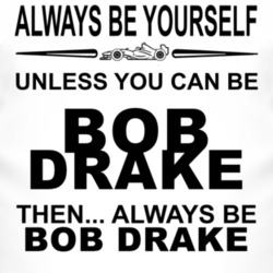 Always Be Yourself Unless You Can Be Bob Drake Funny T Shirt