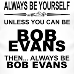 Always Be Yourself Unless You Can Be Bob Evans Funny T Shirt