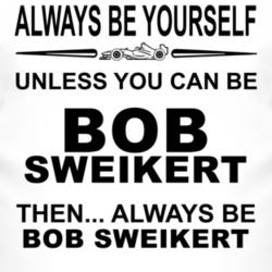 Always Be Yourself Unless You Can Be Bob Sweikert Funny T Shirt