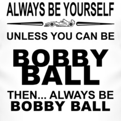 Always Be Yourself Unless You Can Be Bobby Ball Funny T Shirt