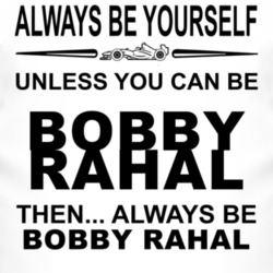 Always Be Yourself Unless You Can Be Bobby Rahal Funny T Shirt
