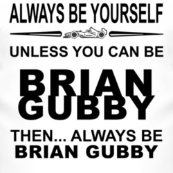 Always Be Yourself Unless You Can Be Brian Gubby Funny T Shirt