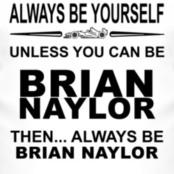 Always Be Yourself Unless You Can Be Brian Naylor Funny T Shirt