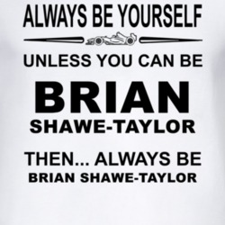 Always Be Yourself Unless You Can Be Brian Shawe-Taylor Funny T Shirt
