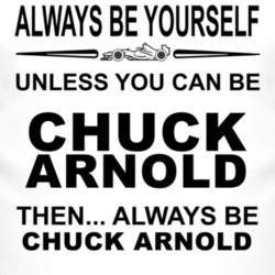 Always Be Yourself Unless You Can Be Chuck Arnold Funny T Shirt