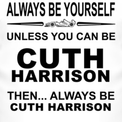Always Be Yourself Unless You Can Be Cuth Harrison Funny T Shirt