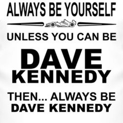 Always Be Yourself Unless You Can Be Dave Kennedy Funny T Shirt
