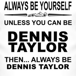 Always Be Yourself Unless You Can Be Dennis Taylor Funny T Shirt