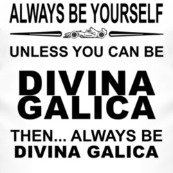 Always Be Yourself Unless You Can Be Divina Galica Funny T Shirt