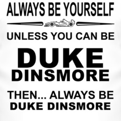 Always Be Yourself Unless You Can Be Duke Dinsmore Funny T Shirt
