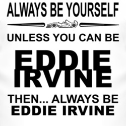 Always Be Yourself Unless You Can Be Eddie Irvine Funny T Shirt
