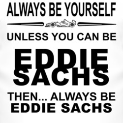 Always Be Yourself Unless You Can Be Eddie Sachs Funny T Shirt
