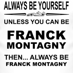 Always Be Yourself Unless You Can Be Franck Montagny Funny T Shirt