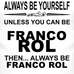 Always Be Yourself Unless You Can Be Franco Rol Funny T Shirt