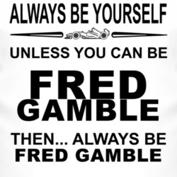 Always Be Yourself Unless You Can Be Fred Gamble Funny T Shirt