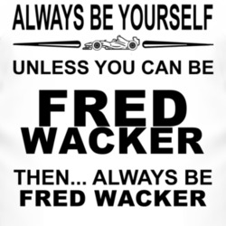 Always Be Yourself Unless You Can Be Fred Wacker Funny T Shirt