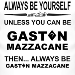 Always Be Yourself Unless You Can Be Gast?n Mazzacane Funny T Shirt