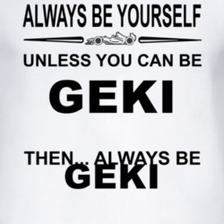 Always Be Yourself Unless You Can Be Geki Funny T Shirt