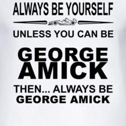 Always Be Yourself Unless You Can Be George Amick Funny T Shirt