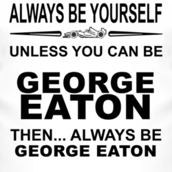 Always Be Yourself Unless You Can Be George Eaton Funny T Shirt