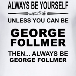 Always Be Yourself Unless You Can Be George Follmer Funny T Shirt