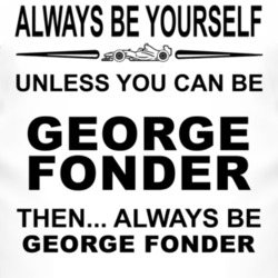 Always Be Yourself Unless You Can Be George Fonder Funny T Shirt